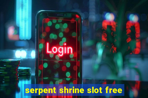 serpent shrine slot free