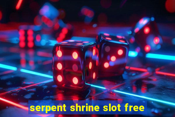 serpent shrine slot free