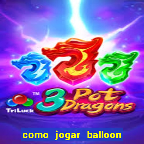 como jogar balloon no esporte da sorte