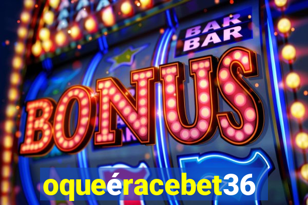 oqueéracebet365