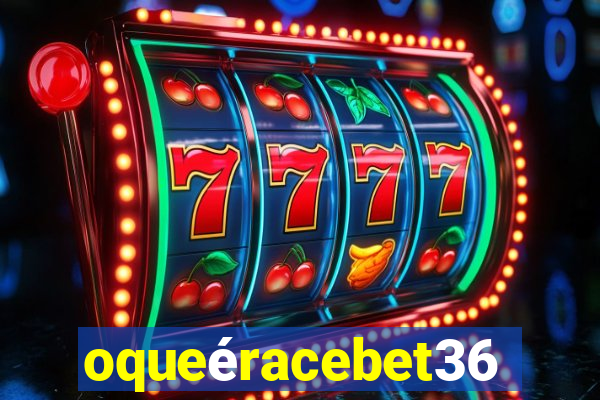 oqueéracebet365