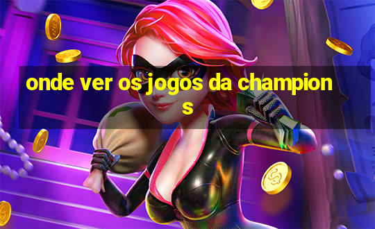 onde ver os jogos da champions