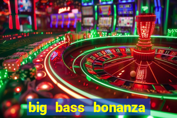 big bass bonanza megaways slots