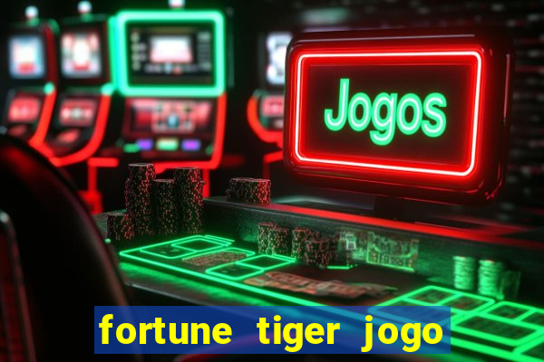 fortune tiger jogo do tigrinho