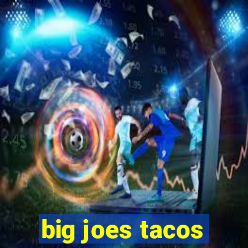 big joes tacos