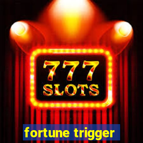 fortune trigger