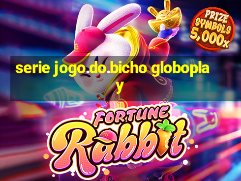 serie jogo.do.bicho globoplay