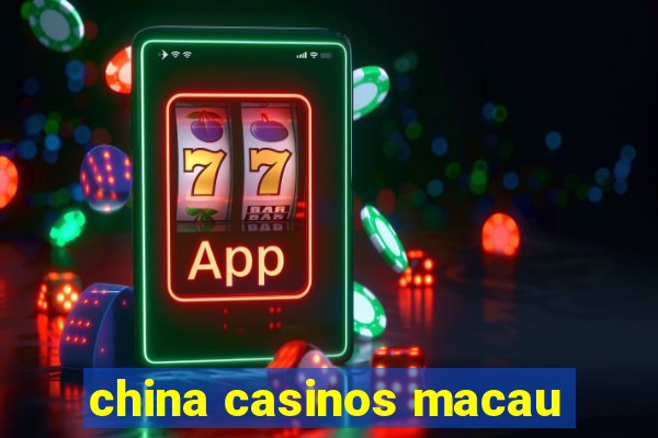 china casinos macau