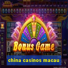 china casinos macau