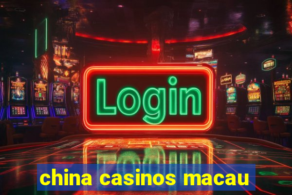 china casinos macau