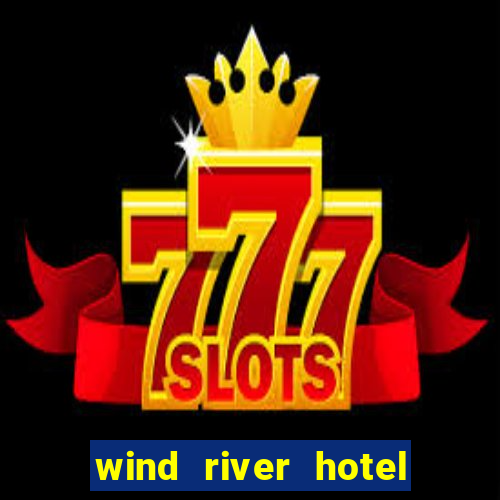 wind river hotel and casino