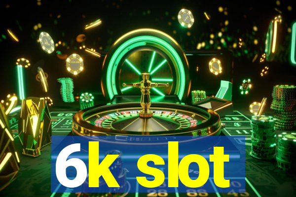 6k slot