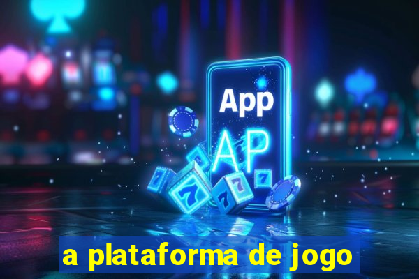 a plataforma de jogo