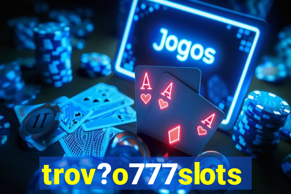 trov?o777slots