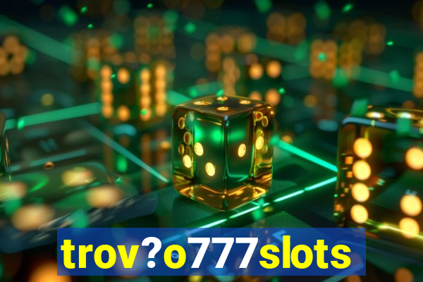 trov?o777slots