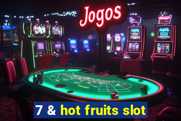 7 & hot fruits slot