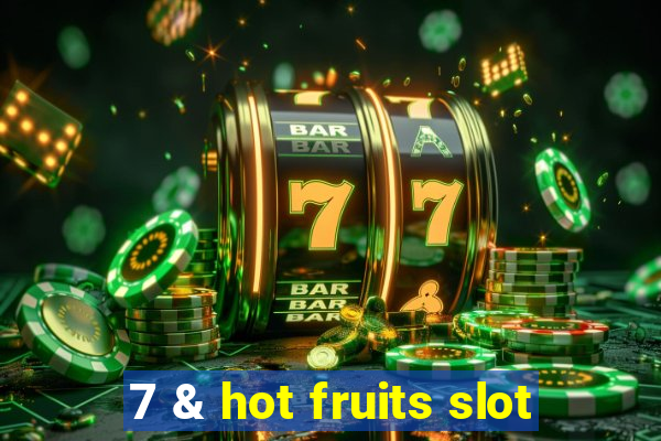 7 & hot fruits slot