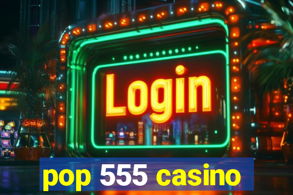 pop 555 casino