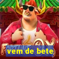 vem de bete