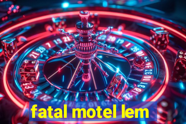 fatal motel lem