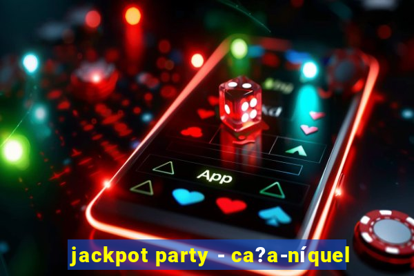 jackpot party - ca?a-níquel