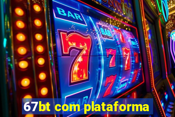 67bt com plataforma