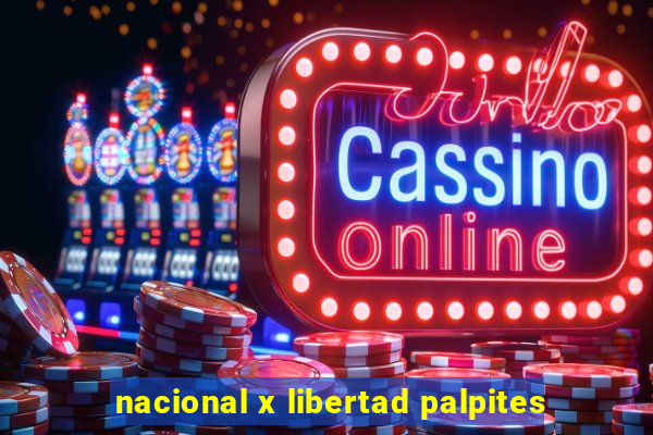 nacional x libertad palpites