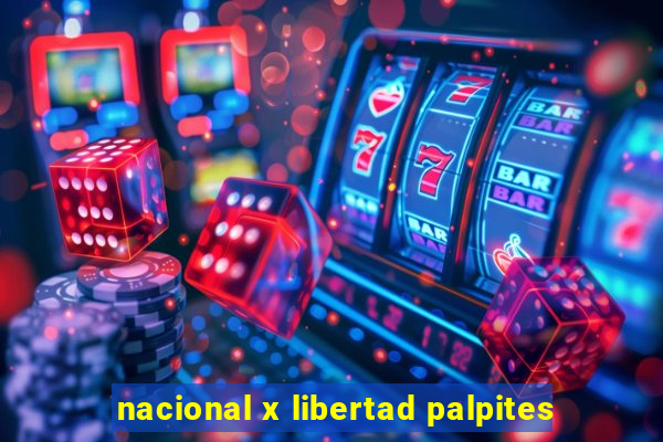 nacional x libertad palpites