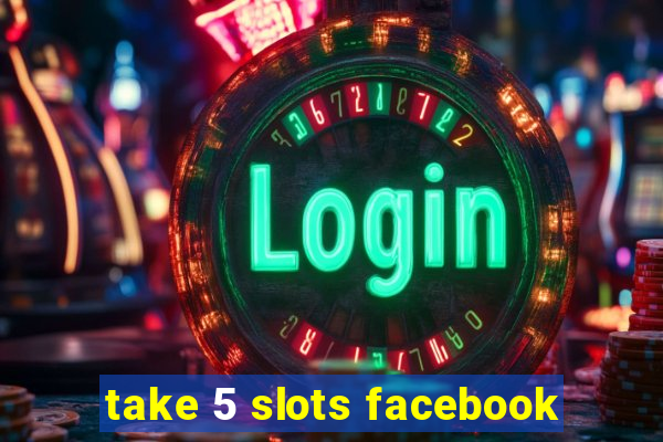 take 5 slots facebook