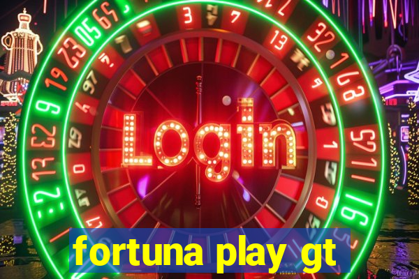 fortuna play gt