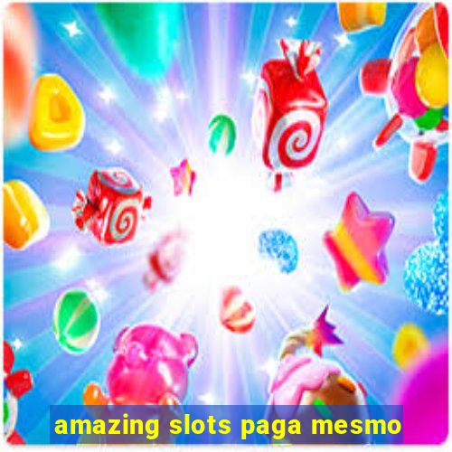 amazing slots paga mesmo