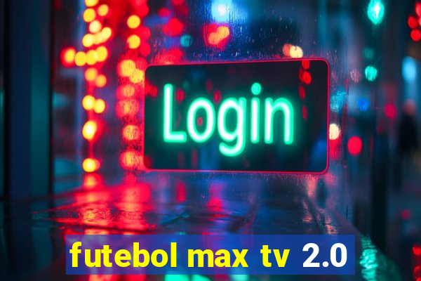 futebol max tv 2.0