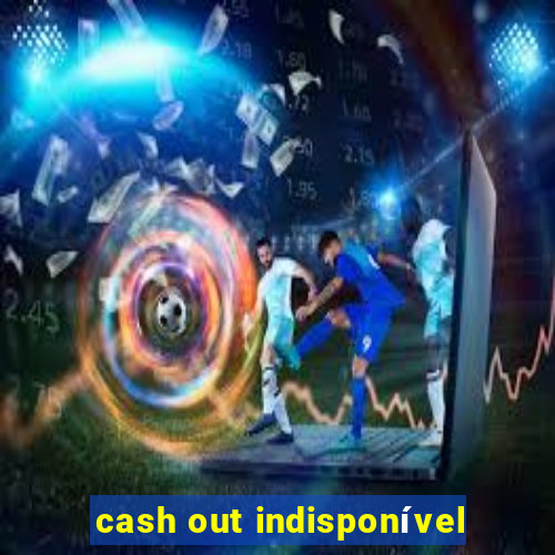 cash out indisponível