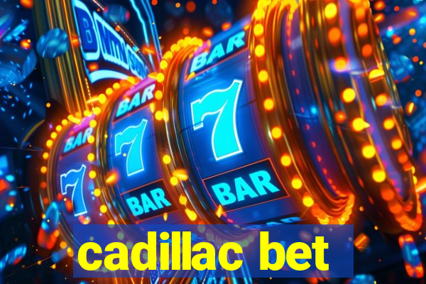 cadillac bet