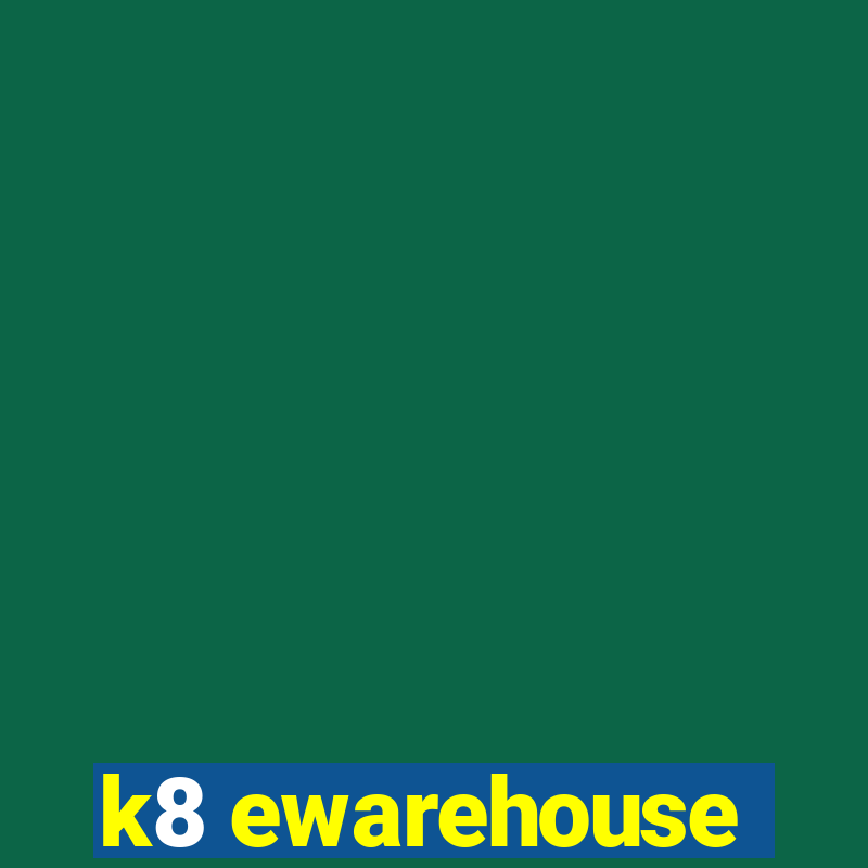 k8 ewarehouse