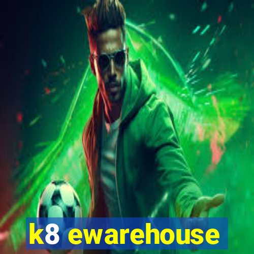 k8 ewarehouse