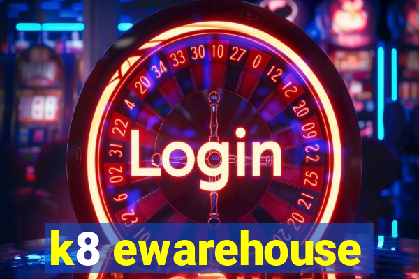 k8 ewarehouse