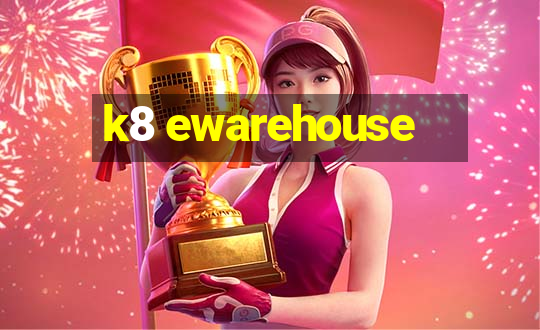 k8 ewarehouse