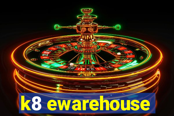 k8 ewarehouse