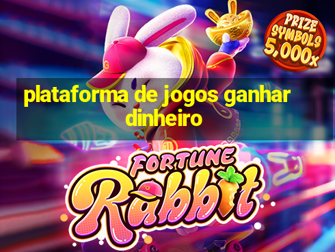 plataforma de jogos ganhar dinheiro