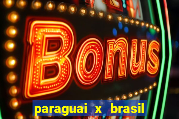 paraguai x brasil ao vivo