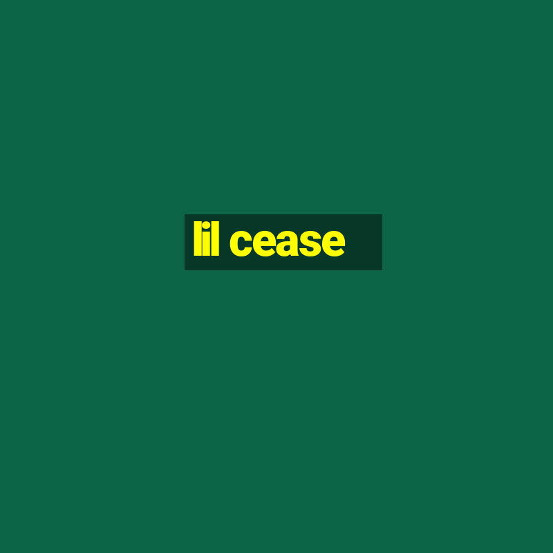 lil cease