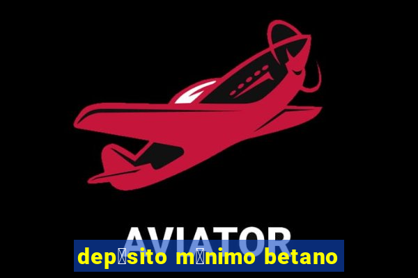 dep贸sito m铆nimo betano