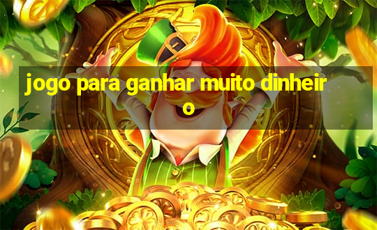 jogo para ganhar muito dinheiro