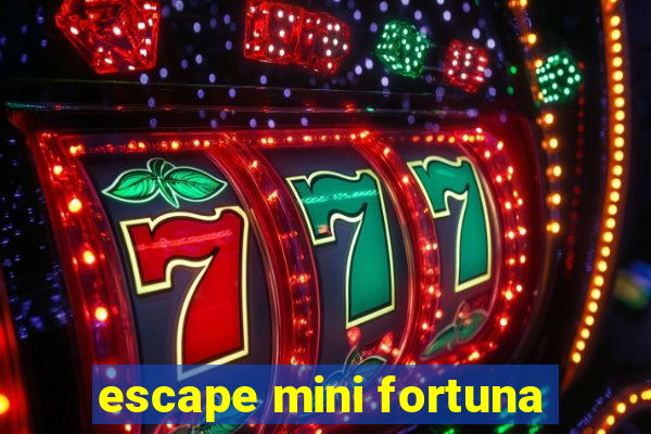 escape mini fortuna