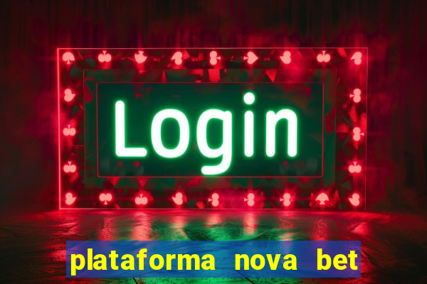 plataforma nova bet com bonus de cadastro