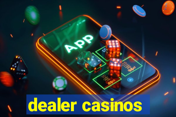 dealer casinos