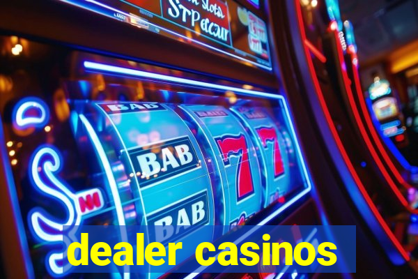 dealer casinos