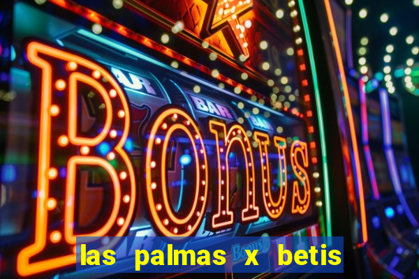 las palmas x betis minuto a minuto