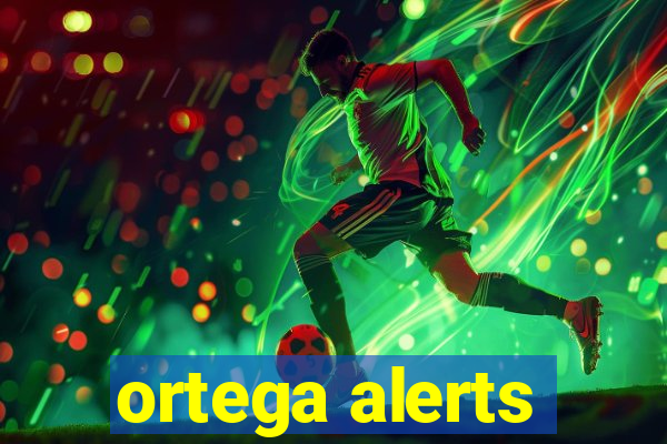 ortega alerts